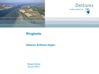 Robert Kamp
16 juni 2014
Ringtoets
Deltares Software Dagen
 