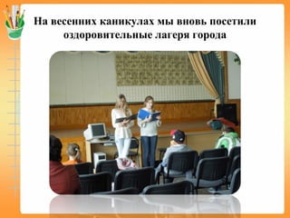 На весенних каникулах мы вновь посетили
оздоровительные лагеря города
 