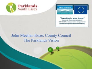 John Meehan Essex County Council
The Parklands Vision
 