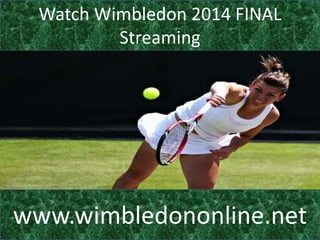 Watch Wimbledon 2014 FINAL
Streaming
www.wimbledononline.net
 