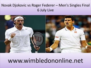 Novak Djokovic vs Roger Federer – Men's Singles Final
6 July Live
www.wimbledononline.net
 