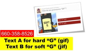 Text A for hard “G” (gif)
Text B for soft “G” (jif)
660-358-8526
 