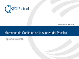 ESTRICTAMENTE CONFIDENCIAL
Mercados de Capitales de la Alianza del Pacifico
Septiembre de 2013
 