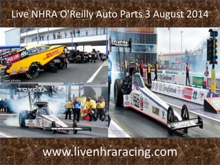 Live NHRA O'Reilly Auto Parts 3 August 2014
www.livenhraracing.com
 