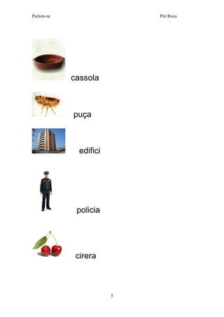 Parlem-ne Piti Roca 
5 
cassola 
puça 
edifici 
policia 
cirera 
 