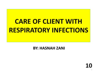 CARE OF CLIENT WITH
RESPIRATORY INFECTIONS
BY: HASNAH ZANI
101
 