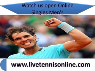 Watch us open Online
Singles Men's
www.livetennisonline.com
 