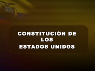 CONSTITUCIÓN DECONSTITUCIÓN DE
LOSLOS
ESTADOS UNIDOSESTADOS UNIDOS
 