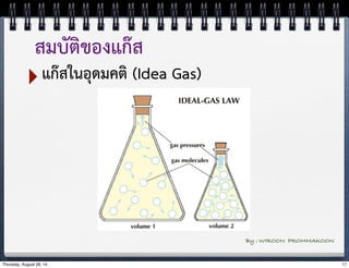 สมบัติของแก๊ส 
‣แก๊สในอุดมคติ (Idea Gas) 
By : WIROON PROMMAKOON 
Thursday, August 28, 14 17 
 