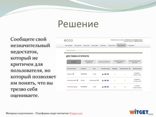 Решение 
Сообщите свой 
незначительный 
недостаток, 
который не 
критичен для 
пользователя, но 
который позволяет 
им пон...