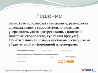 Решение 
Вы можете использовать эти данные, разыгрывая 
адвоката дьявола самостоятельно, повышая 
уверенность уже заинтере...