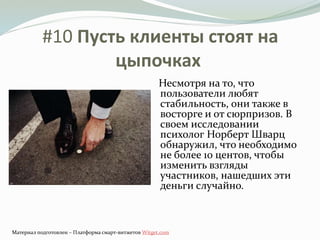 #10 Пусть клиенты стоят на 
цыпочках 
Несмотря на то, что 
пользователи любят 
стабильность, они также в 
восторге и от сю...