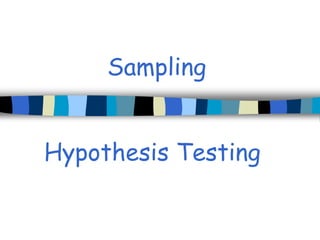 Sampling 
Hypothesis Testing 
 