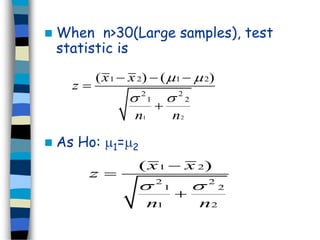  When n>30(Large samples), test 
statistic is 
(x  x )  (  
) 
  
1 2 1 2 
  
 As Ho: 1=2 
2 2 
1 2 
1 2 
z 
n n 
 
 
(x 1  
x 2 
) 
2 2 
  
1 2 
1 2 
z 
n n 
 
 
 
