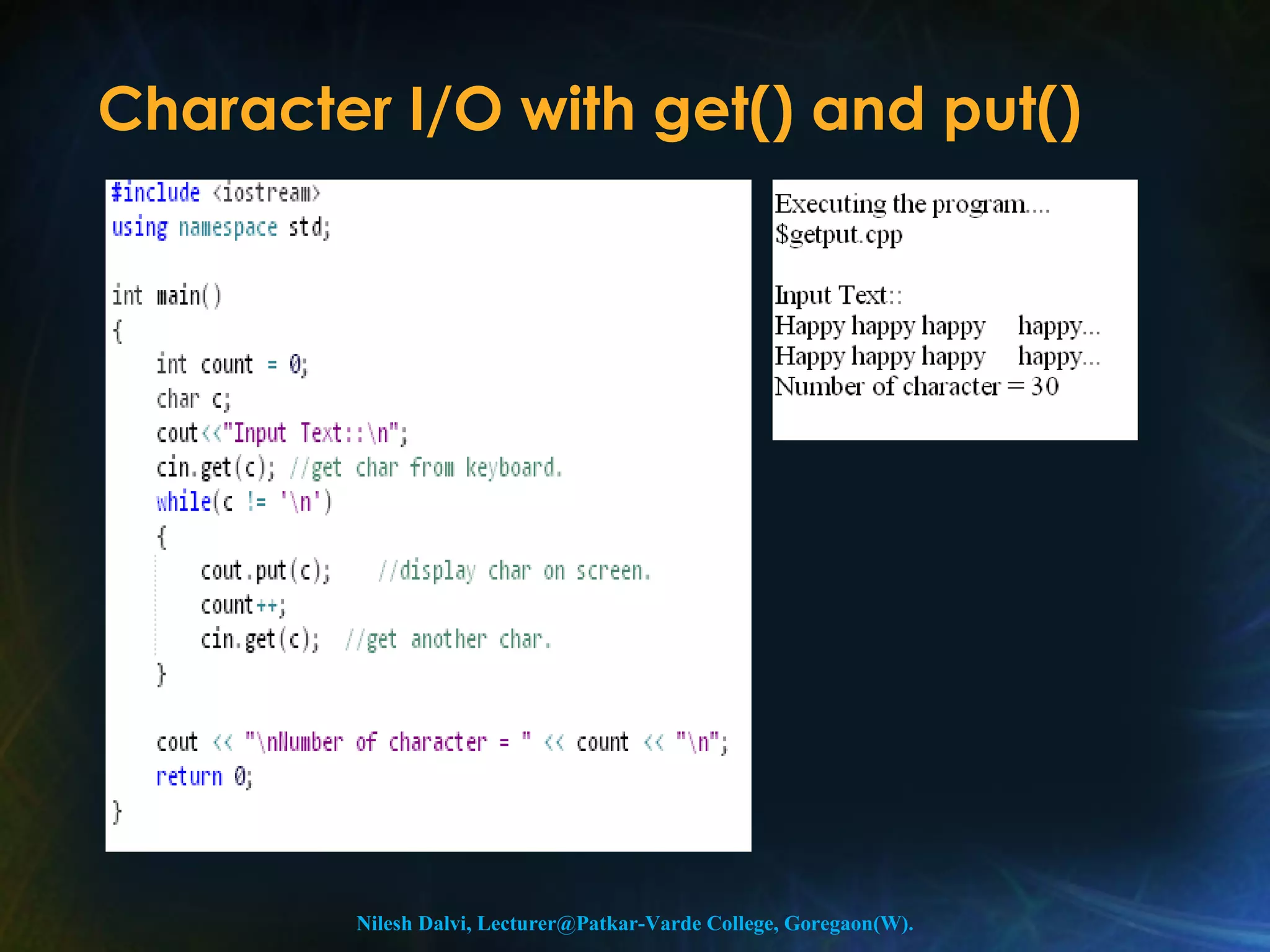 Character I/O with get() and put() 
Nilesh Dalvi, Lecturer@Patkar-Varde College, Goregaon(W). 
 