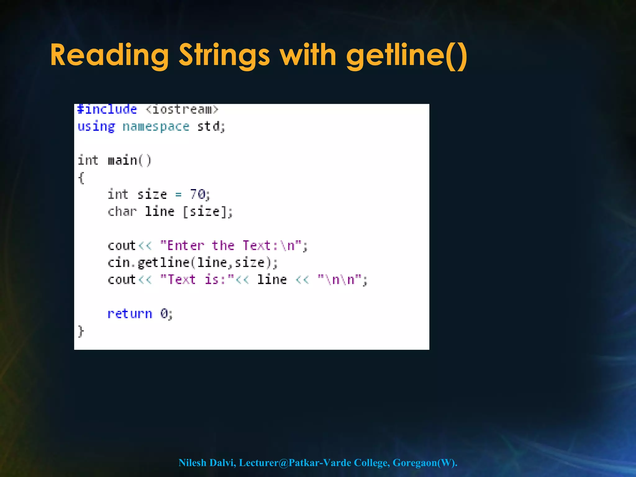 Reading Strings with getline() 
Nilesh Dalvi, Lecturer@Patkar-Varde College, Goregaon(W). 
 