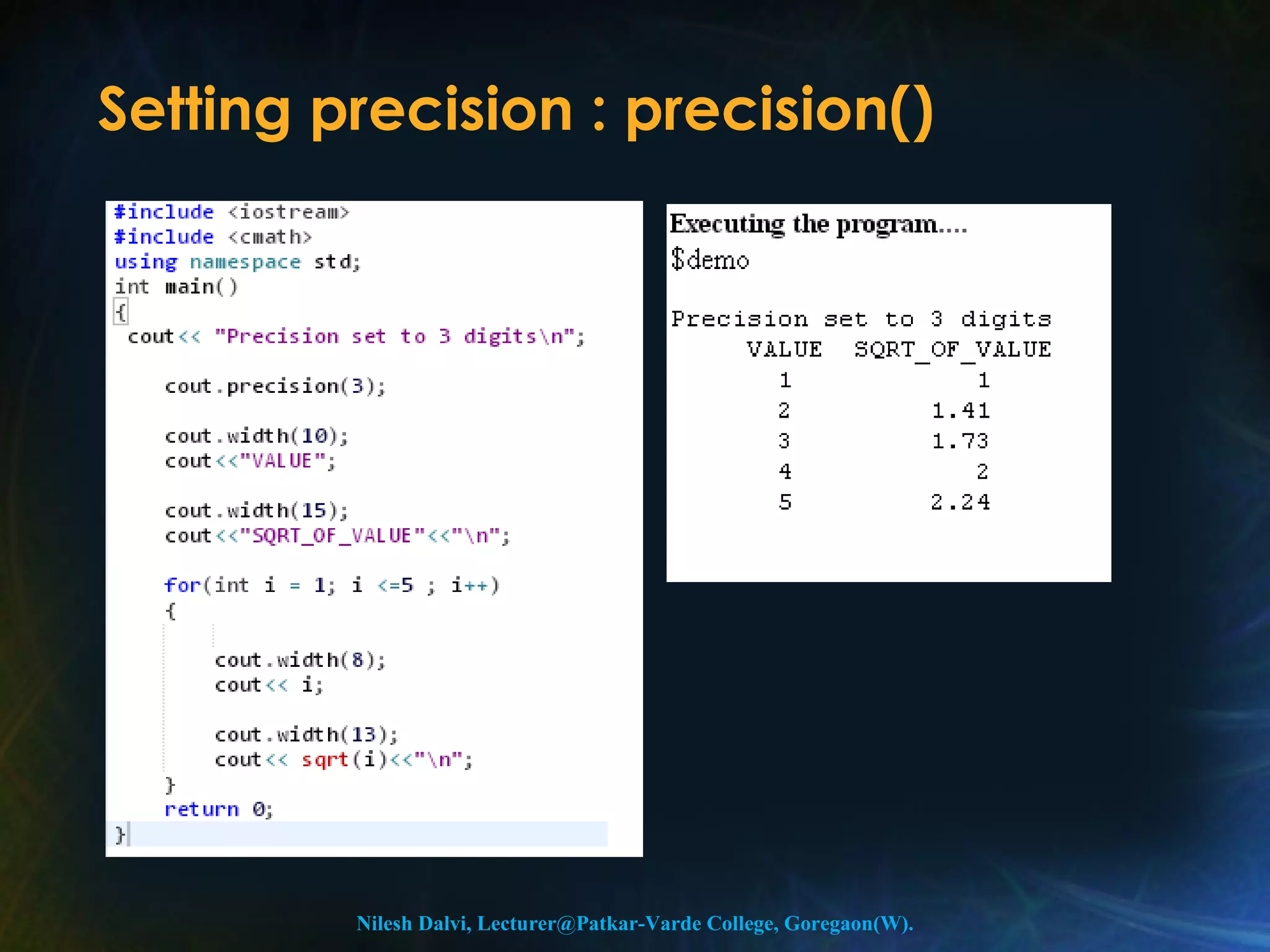 Setting precision : precision() 
Nilesh Dalvi, Lecturer@Patkar-Varde College, Goregaon(W). 
 