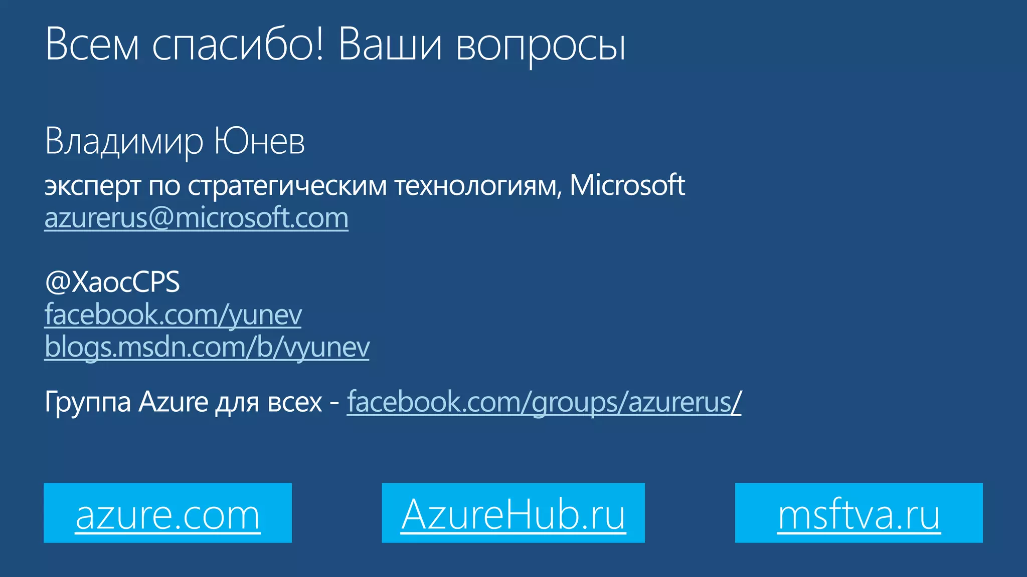 azurerus@microsoft.com 
facebook.com/yunev 
blogs.msdn.com/b/vyunev 
facebook.com/groups/azurerus 
azure.com AzureHub.ru msftva.ru 
 