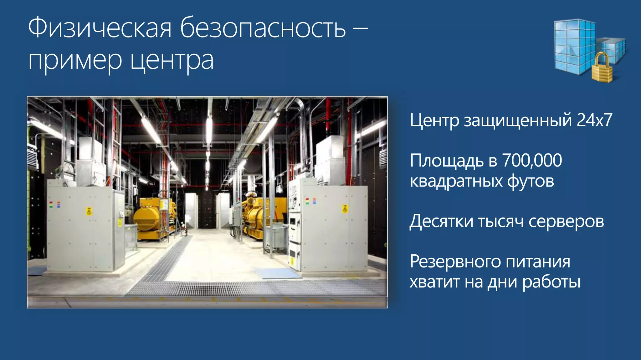 Центр защищенный 24x7 
Площадь в 700,000 
квадратных футов 
Десятки тысяч серверов 
Резервного питания 
хватит на дни работы 
 