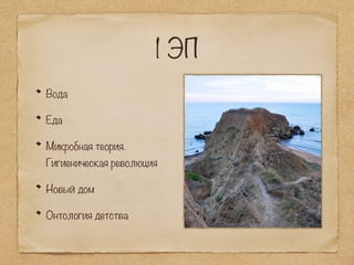 1 ЭП
Вода
Еда
Микробная теория.
Гигиеническая революция
Новый дом
Онтология детства
 