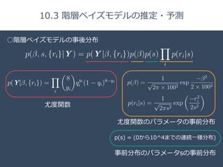 Title 
□ 
10.3 階層ベイズモデルの推定・予測 
○階層ベイズモデルの事後分布 
p(s) = (0から10^4までの連続⼀一様分布) 
事前分布のパラメータsの事前分布 
尤度度関数 
尤度度関数のパラメータの事前分布 
 