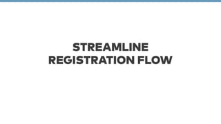 STREAMLINE 
REGISTRATION FLOW 
 