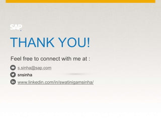 © 17
Feel free to connect with me at :
s.sinha@sap.com
snsinha
www.linkedin.com/in/swatinigamsinha/
THANK YOU!
 