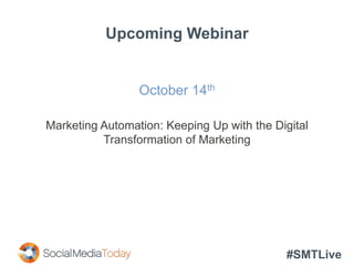 #SMTLive
Upcoming Webinar
October 14th
Marketing Automation: Keeping Up with the Digital
Transformation of Marketing
 