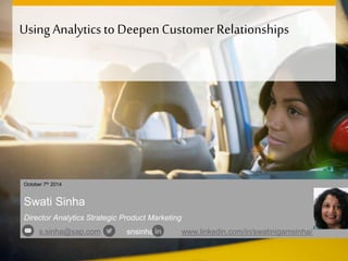 Using Analyticsto Deepen Customer Relationships
October 7th 2014
Swati Sinha
Director Analytics Strategic Product Marketing
s.sinha@sap.com snsinha www.linkedin.com/in/swatinigamsinha/
 