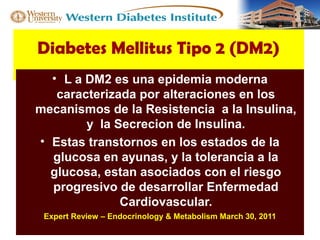 Diabetes Mellitus Tipo 2 (DM2) 
• L a DM2 es una epidemia moderna 
caracterizada por alteraciones en los 
mecanismos de la...
