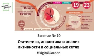 Занятие № 10 
Статистика, аналитика и анализ 
активности в социальных сетях 
#DigitalGarden 
 