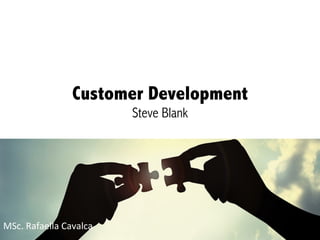 Customer Development 
Steve Blank 
MSc. 
Rafaella 
Cavalca 
 