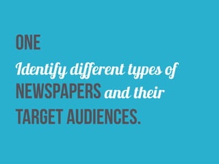 one 
Identify different types of 
newspapers and their 
target audiences. 
 