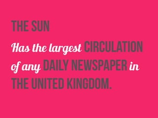 the sun 
Has the largest circulation 
of any daily newspaper in 
the united kingdom. 
 