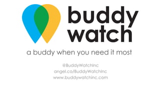@BuddyWatchInc 
angel.co/BuddyWatchInc 
www.buddywatchinc.com 

