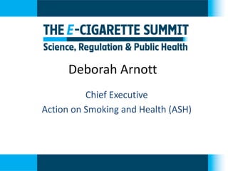 Deborah Arnott 
Chief Executive 
Action on Smoking and Health (ASH)  