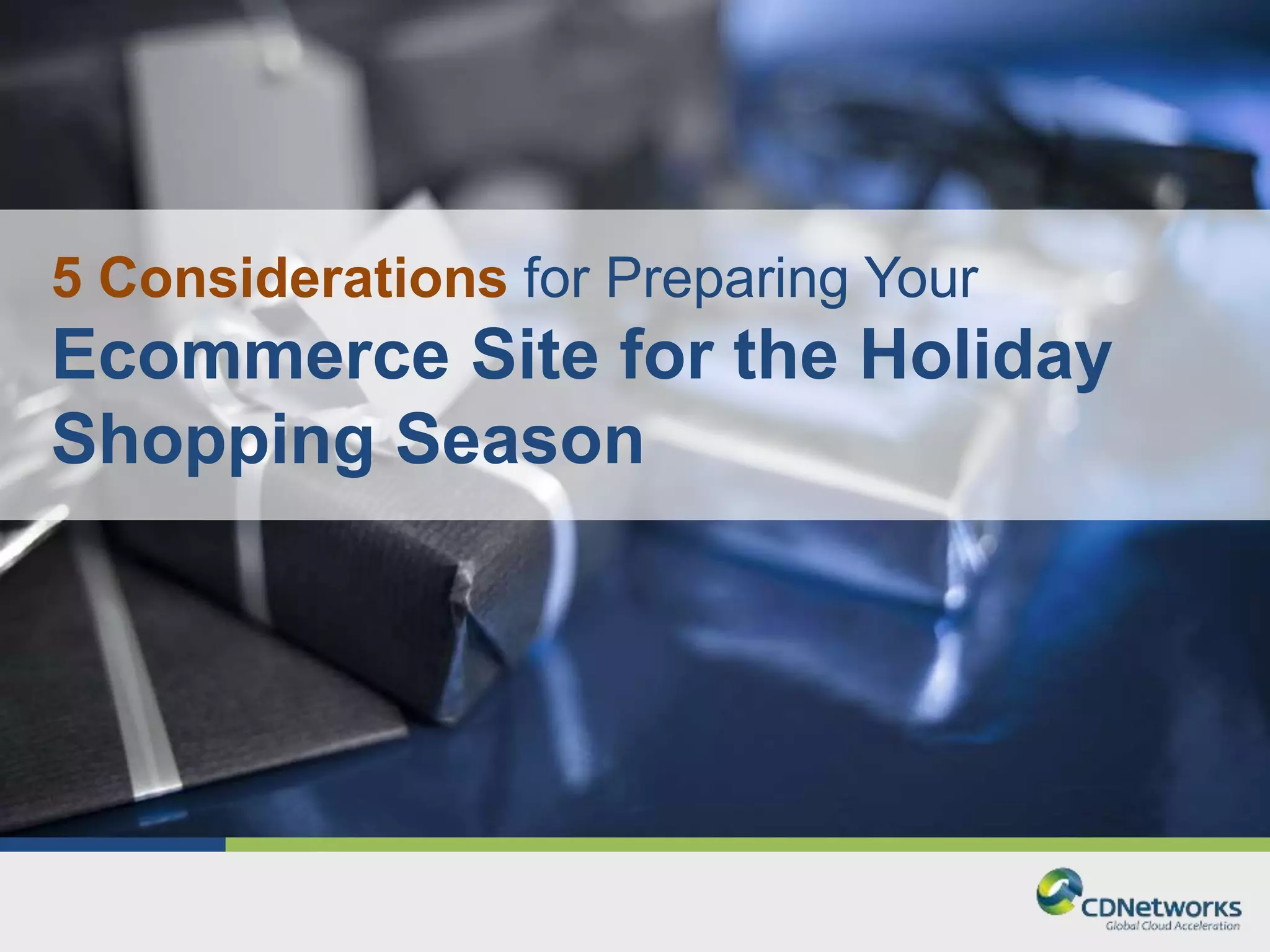 5 Considerations for Preparing Your 
Ecommerce Site for the Holiday 
Shopping Season 
 