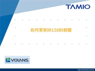 http://www.tamio.com.tw 
如何更新IR150的韌體  