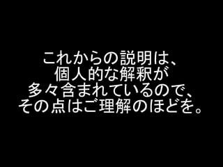 これからの説明は、 個人的な解釈が 多々含まれているので、 その点はご理解のほどを。  
