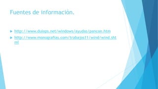 Fuentes de información.
 http://www.duiops.net/windows/ayudas/pancon.htm
 http://www.monografias.com/trabajos11/wind/wind.sht
ml
 