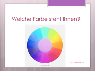 Welche Farbe steht Ihnen?
Oct 14 Session 26
 