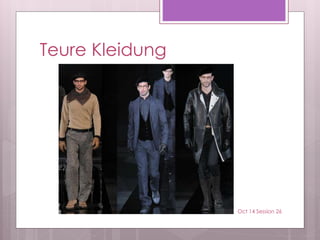 Teure Kleidung
Oct 14 Session 26
 
