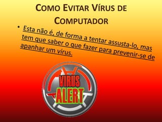 Não deve também abrir e-mails desconhecidos. Muitas pessoas pensam que os vírus não entram na sua caixa de entrada, mas só porque estão na sua caixa de entrada não quer dizer que seja seguro.