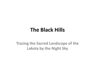 The Black Hills

Tracing the Sacred Landscape of the
      Lakota by the Night Sky
 