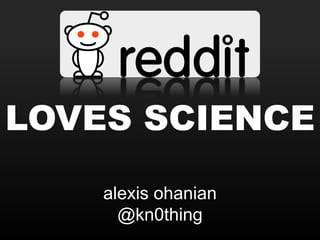 LOVES SCIENCE alexis ohanian@kn0thing 