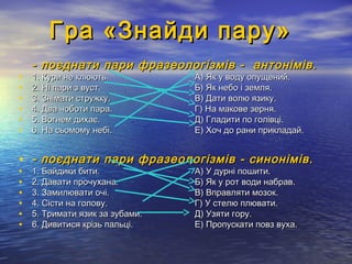 Гра «Знайди пару»Гра «Знайди пару»
- поєднати пари фразеологізмів - антонімів.- поєднати пари фразеологізмів - антонімів.
...