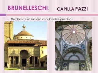  De planta circular, con cúpula sobre pechinas:
CAPILLA PAZZIBRUNELLESCHI.
 
