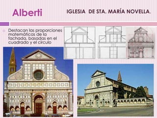 Alberti
 Destacan las proporciones
matemáticas de la
fachada, basadas en el
cuadrado y el círculo
IGLESIA DE STA. MARÍA NOVELLA.
 