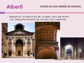  Basado en la estructura de un gran arco de triunfo,
con pequeña bóveda de acceso con casetones.
IGLESIA DE SAN ANDRÉS DE MANTUA.
Alberti
 