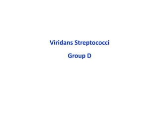 Viridans Streptococci
Group D
 